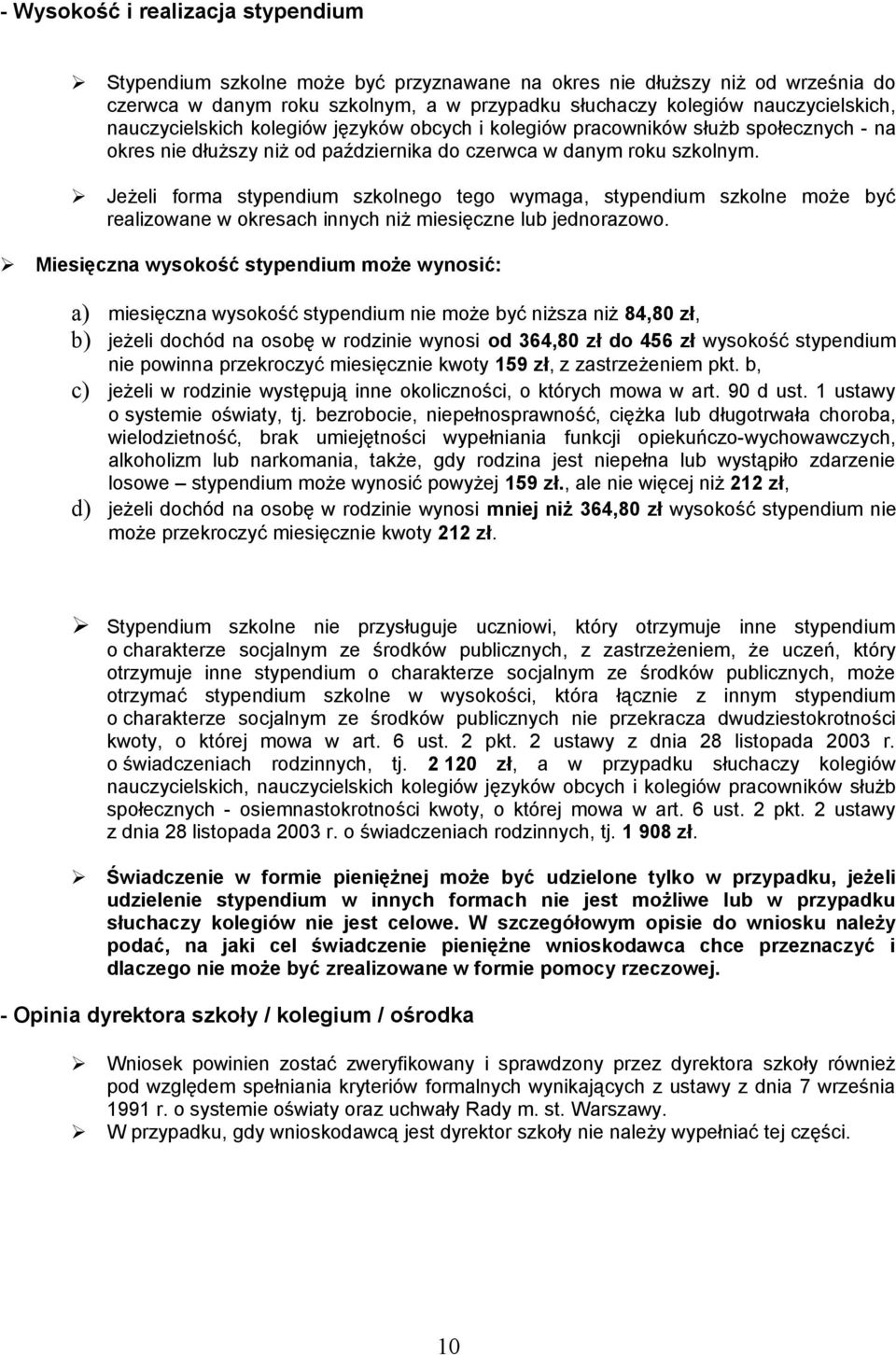 Jeżeli forma stypendium szkolnego tego wymaga, stypendium szkolne może być realizowane w okresach innych niż miesięczne lub jednorazowo.