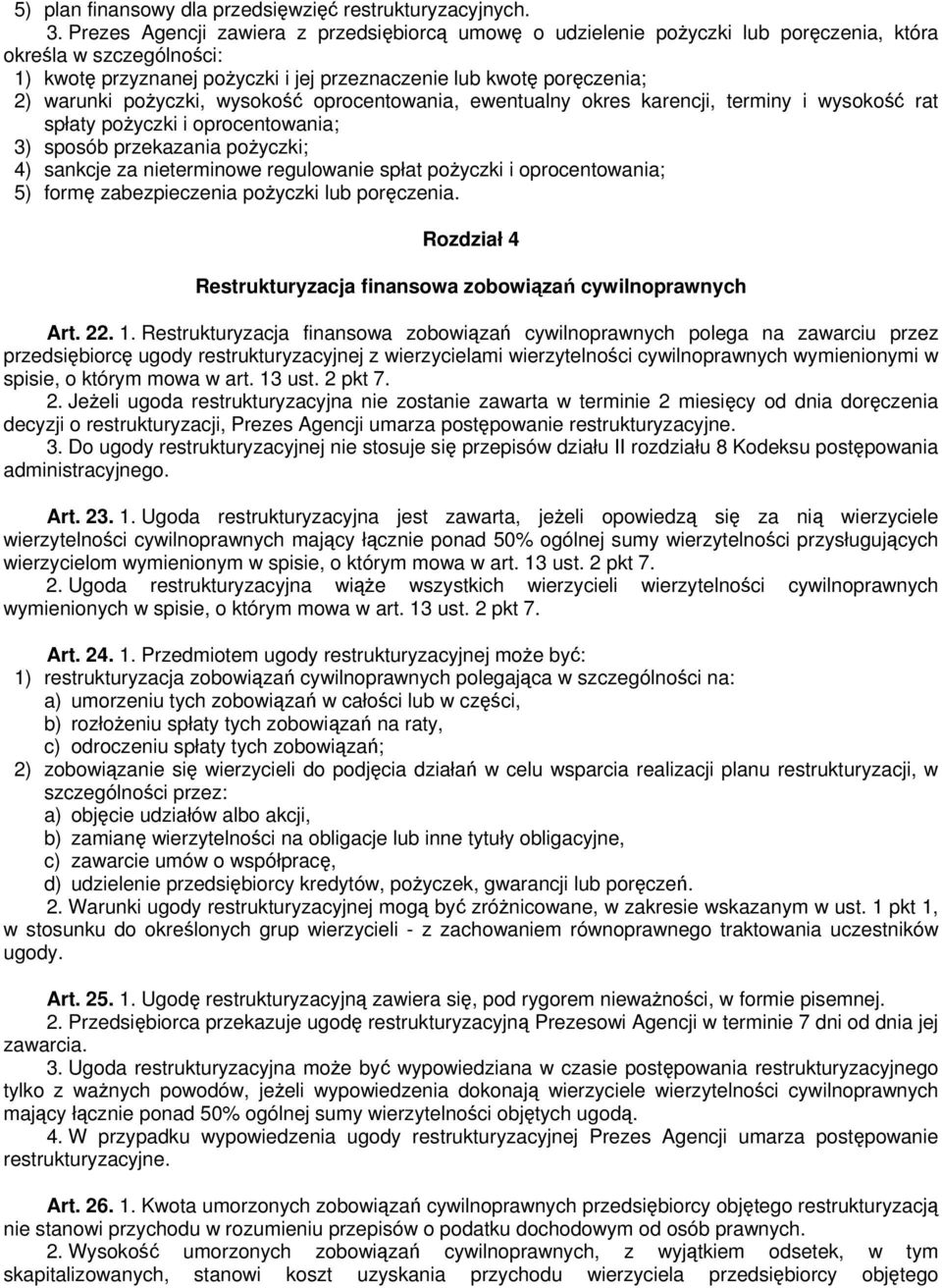 pożyczki, wysokość oprocentowania, ewentualny okres karencji, terminy i wysokość rat spłaty pożyczki i oprocentowania; 3) sposób przekazania pożyczki; 4) sankcje za nieterminowe regulowanie spłat