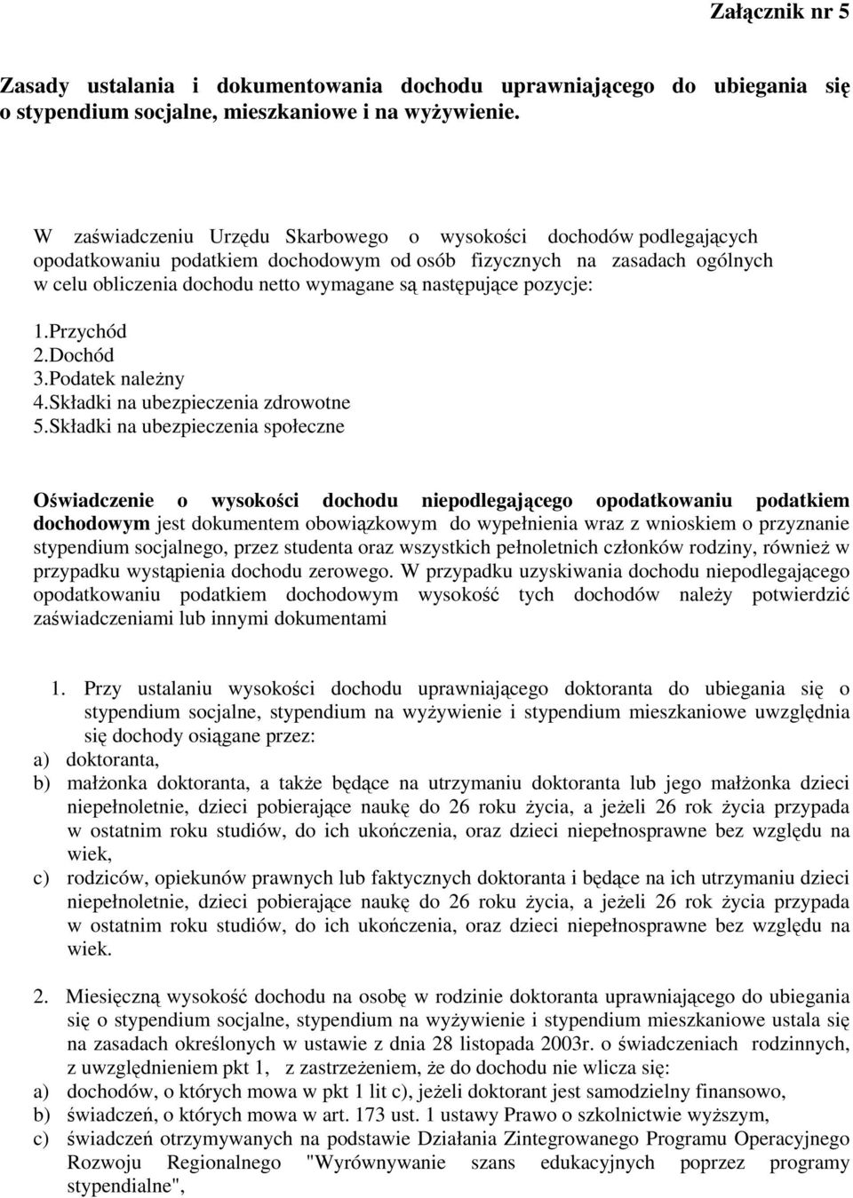 pozycje: 1.Przychód 2.Dochód 3.Podatek naleny 4.Składki na ubezpieczenia zdrowotne 5.