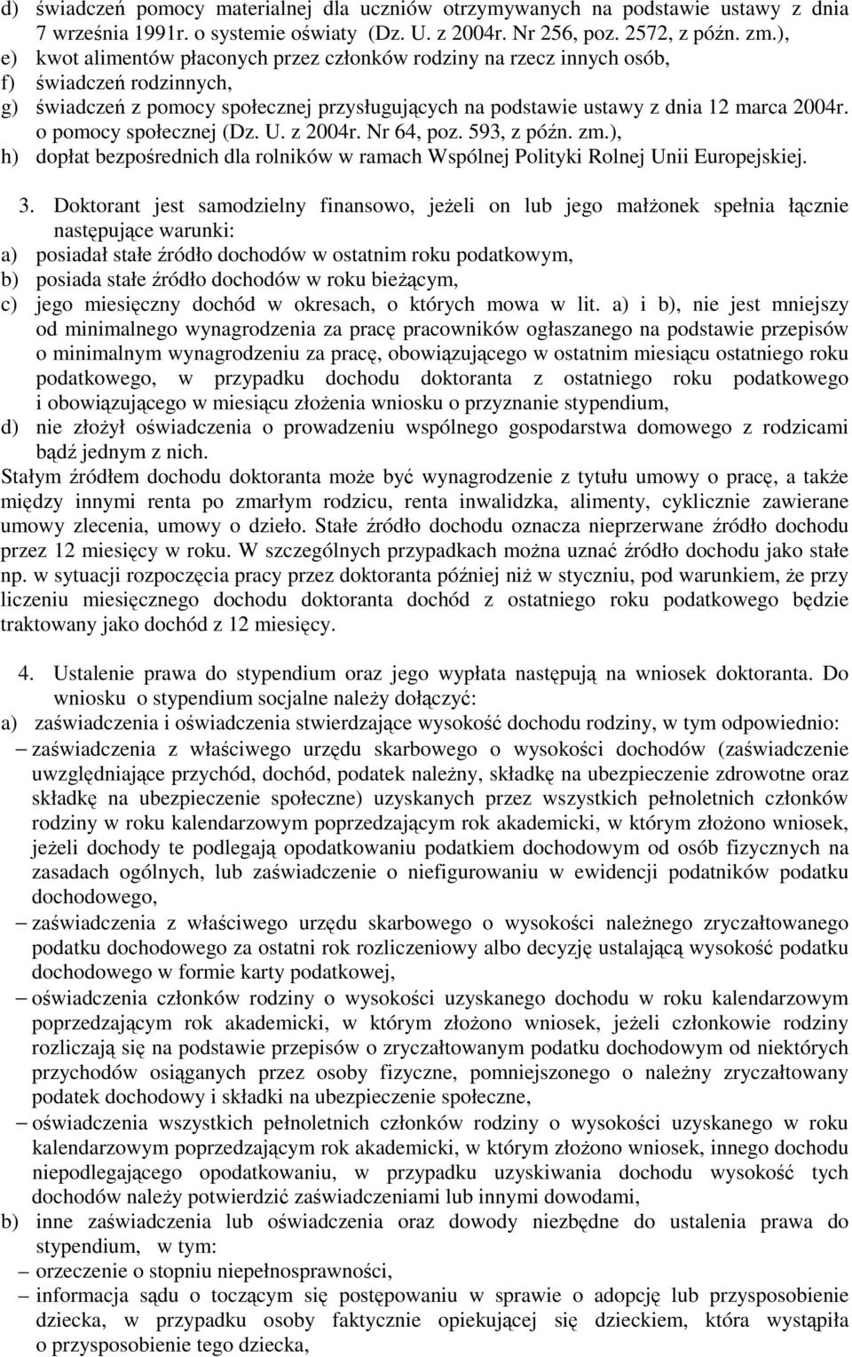 o pomocy społecznej (Dz. U. z 2004r. Nr 64, poz. 593, z pón. zm.), h) dopłat bezporednich dla rolników w ramach Wspólnej Polityki Rolnej Unii Europejskiej. 3.