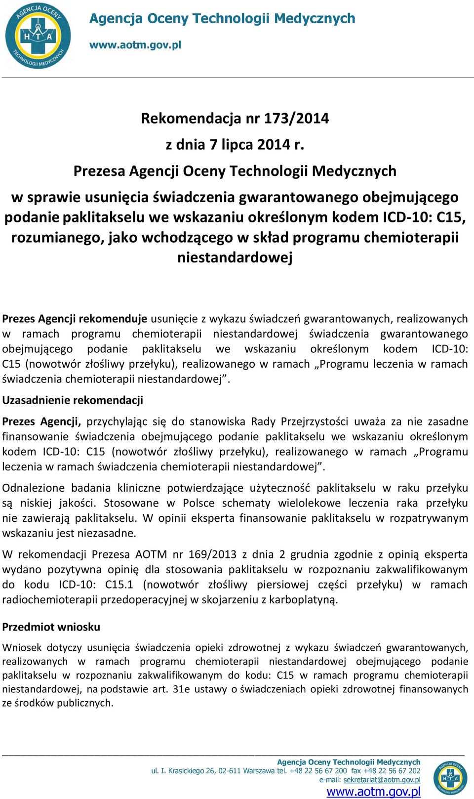 w skład programu chemioterapii niestandardowej Prezes Agencji rekomenduje usunięcie z wykazu świadczeń gwarantowanych, realizowanych w ramach programu chemioterapii niestandardowej świadczenia