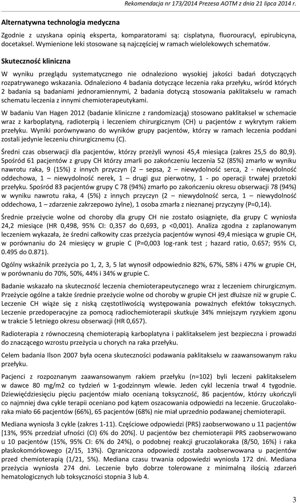 Skuteczność kliniczna W wyniku przeglądu systematycznego nie odnaleziono wysokiej jakości badań dotyczących rozpatrywanego wskazania.