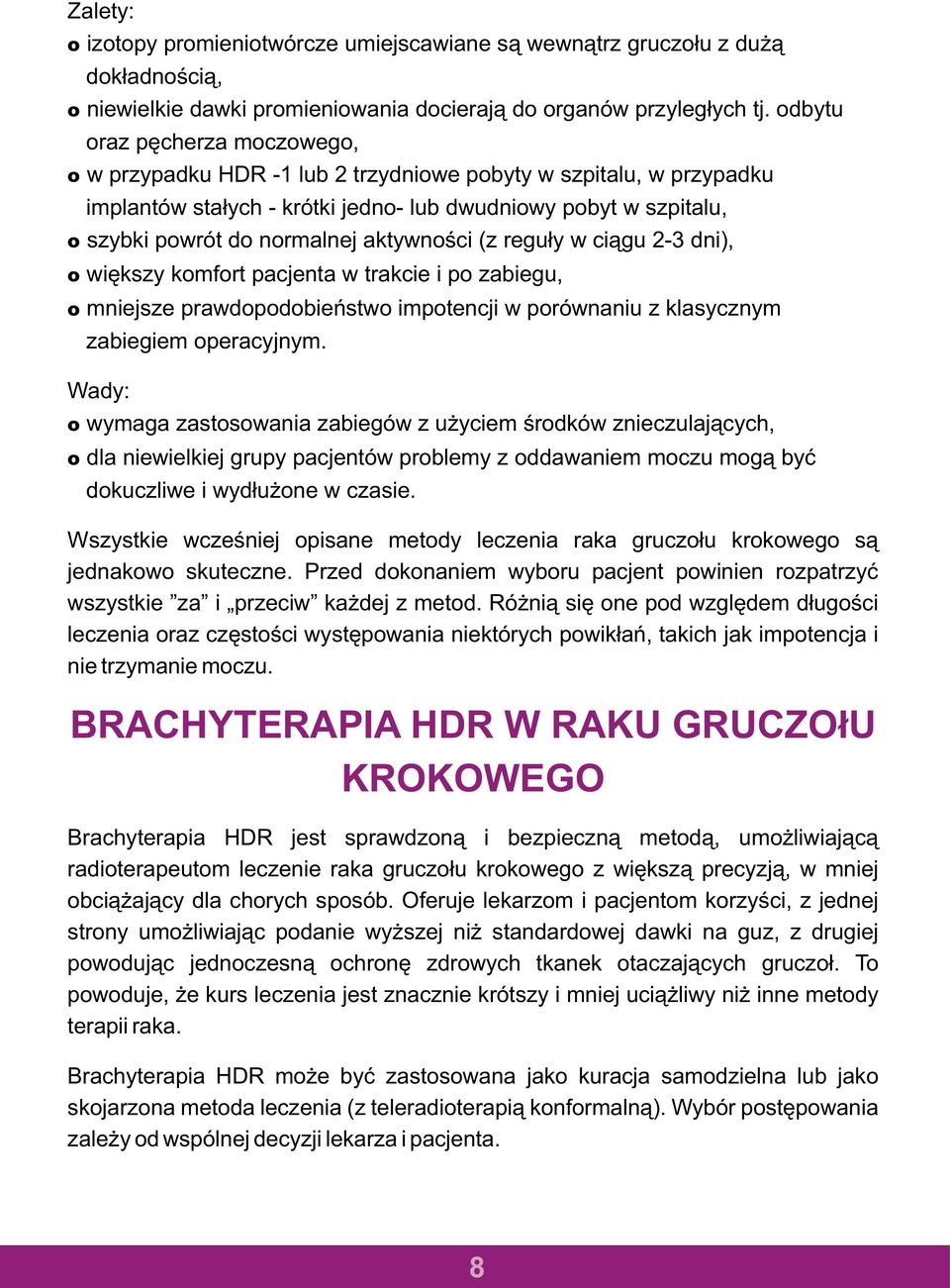 aktywnoœci (z regu³y w ci¹gu 2-3 dni), o wiêkszy komfort pacjenta w trakcie i po zabiegu, o mniejsze prawdopodobieñstwo impotencji w porównaniu z klasycznym zabiegiem operacyjnym.