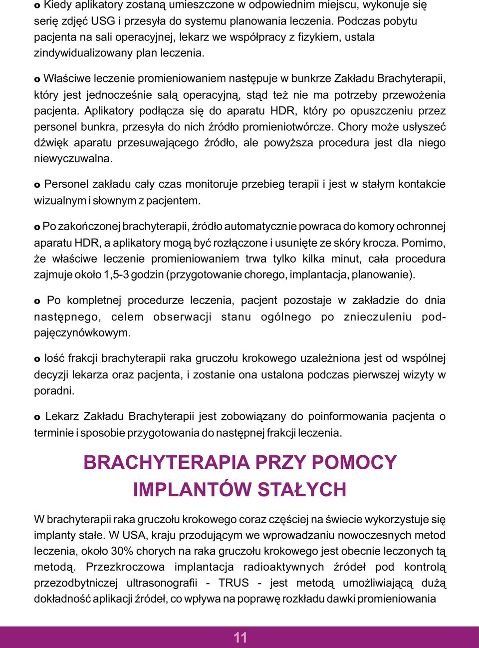 o W³aœciwe leczenie promieniowaniem nastêpuje w bunkrze Zak³adu Brachyterapii, który jest jednoczeœnie sal¹ operacyjn¹, st¹d te nie ma potrzeby przewo enia pacjenta.