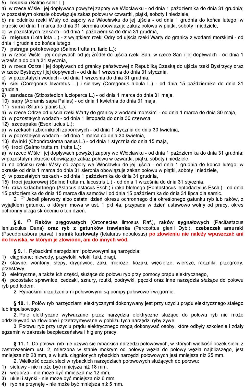 odcinku rzeki Wisły od zapory we Włocławku do jej ujścia - od dnia 1 grudnia do końca lutego; w okresie od dnia 1 marca do dnia 31 sierpnia obowiązuje zakaz połowu w piątki, soboty i niedziele, c) w