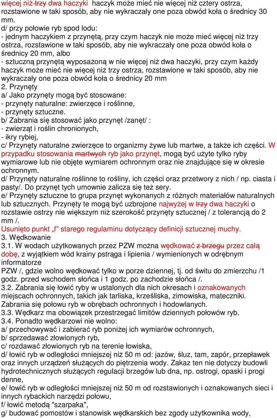 mm, albo - sztuczną przynętą wyposażoną w nie więcej niż dwa haczyki, przy czym każdy haczyk może mieć nie więcej niż trzy ostrza, rozstawione w taki sposób, aby nie wykraczały one poza obwód koła o