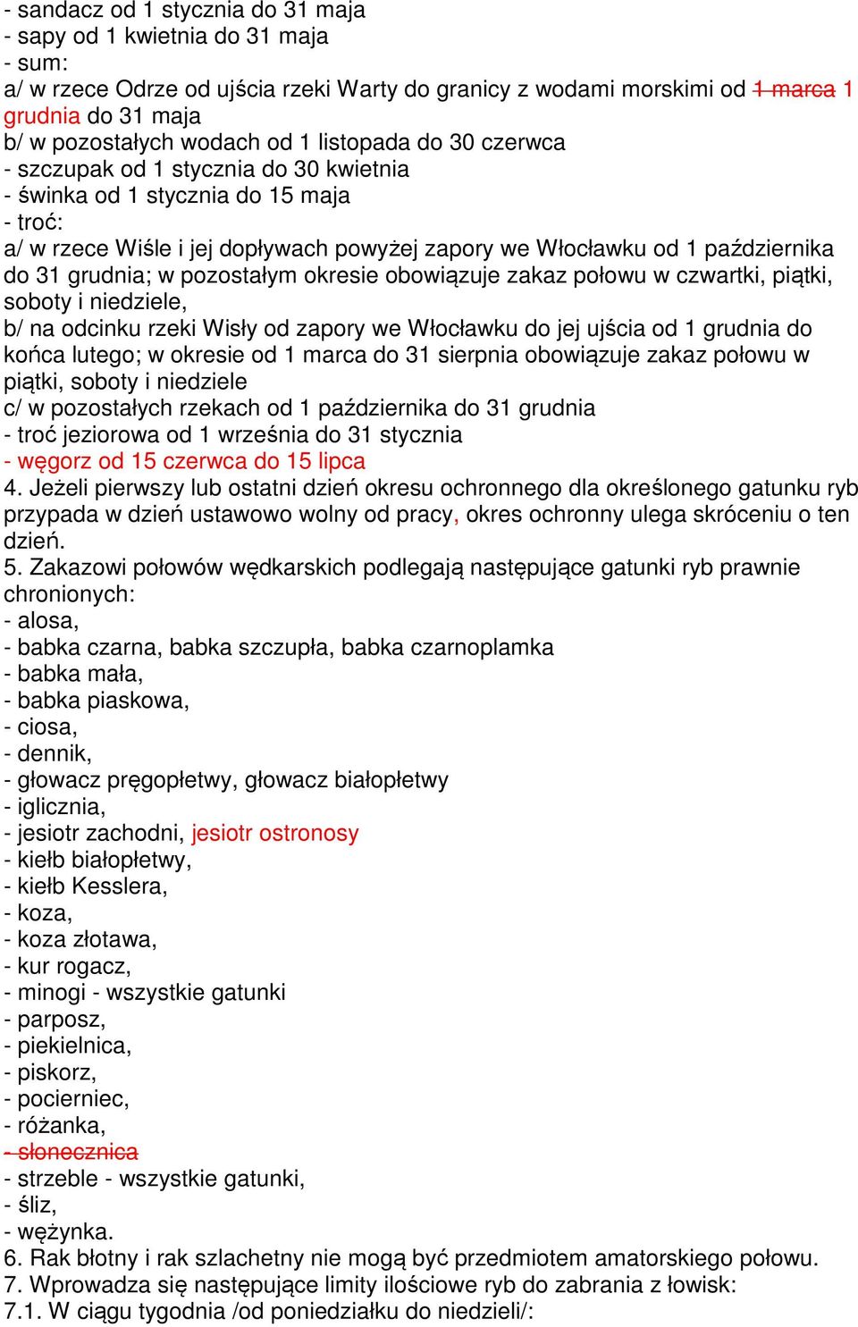 grudnia; w pozostałym okresie obowiązuje zakaz połowu w czwartki, piątki, soboty i niedziele, b/ na odcinku rzeki Wisły od zapory we Włocławku do jej ujścia od 1 grudnia do końca lutego; w okresie od