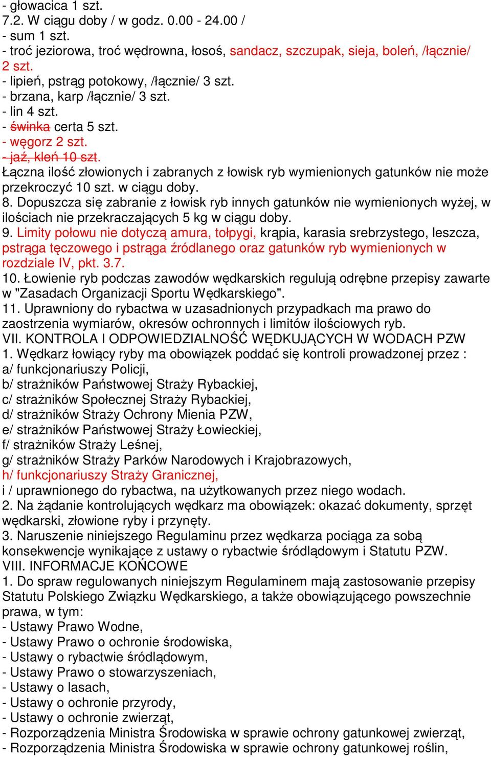 Łączna ilość złowionych i zabranych z łowisk ryb wymienionych gatunków nie może przekroczyć 10 szt. w ciągu doby. 8.