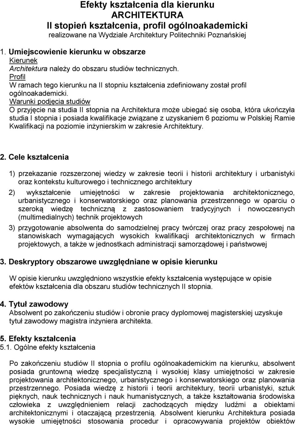 Warunki podjęcia studiów O przyjęcie na studia II stopnia na Architektura może ubiegać się osoba, która ukończyła studia I stopnia i posiada kwalifikacje związane z uzyskaniem 6 poziomu w Polskiej