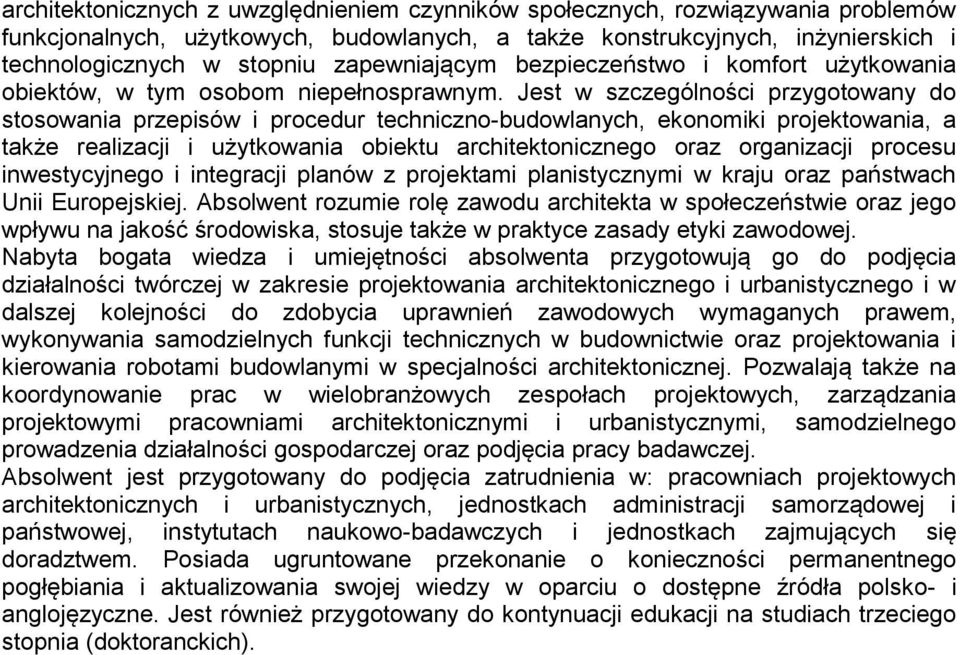 Jest w szczególności przygotowany do stosowania przepisów i procedur techniczno-budowlanych, ekonomiki projektowania, a także realizacji i użytkowania obiektu architektonicznego oraz organizacji