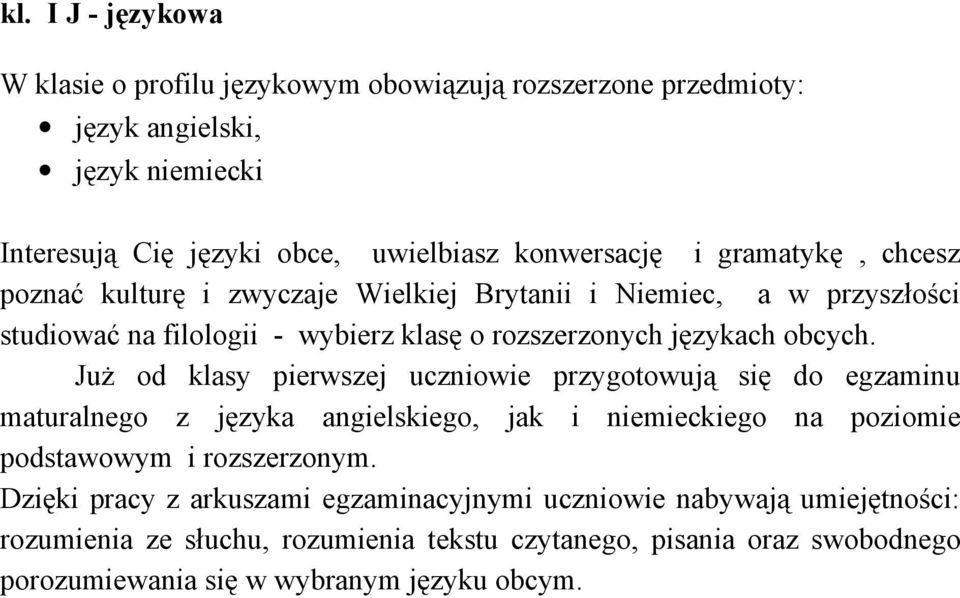 Już od klasy pierwszej uczniowie przygotowują się do egzaminu maturalnego z języka angielskiego, jak i niemieckiego na poziomie podstawowym i rozszerzonym.