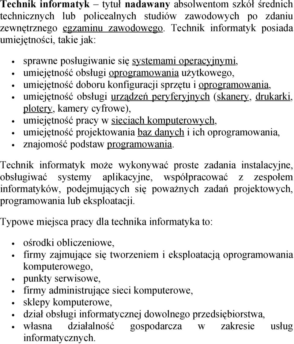 oprogramowania, umiejętność obsługi urządzeń peryferyjnych (skanery, drukarki, plotery, kamery cyfrowe), umiejętność pracy w sieciach komputerowych, umiejętność projektowania baz danych i ich