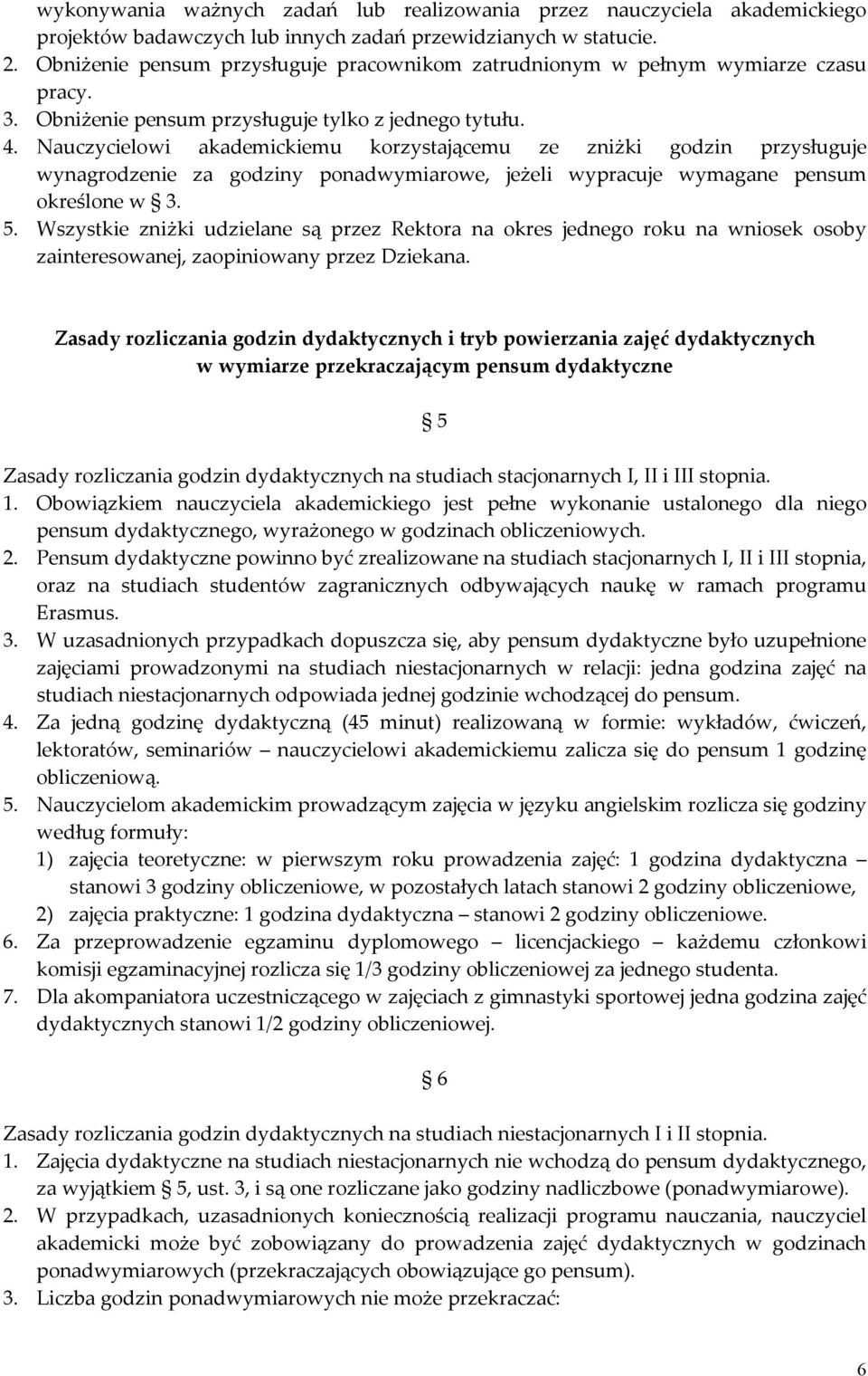 Nauczycielowi akademickiemu korzystającemu ze zniżki godzin przysługuje wynagrodzenie za godziny ponadwymiarowe, jeżeli wypracuje wymagane pensum określone w 3. 5.