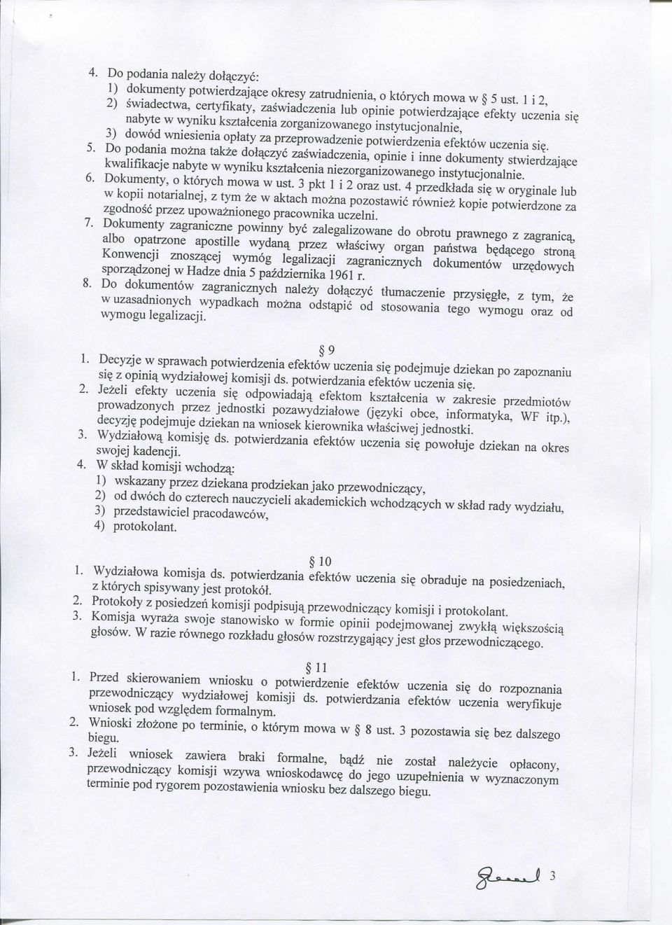 Do podania mozna takze dol^czyc zaswiadczenia, opinie i inne dokumenty stwierdzaj^ce kwalifikacje nabyte w wyniku ksztalcenia niezorganizowanego instytucjonalnie. 6. Dokumenty, o ktorych mowa w ust.