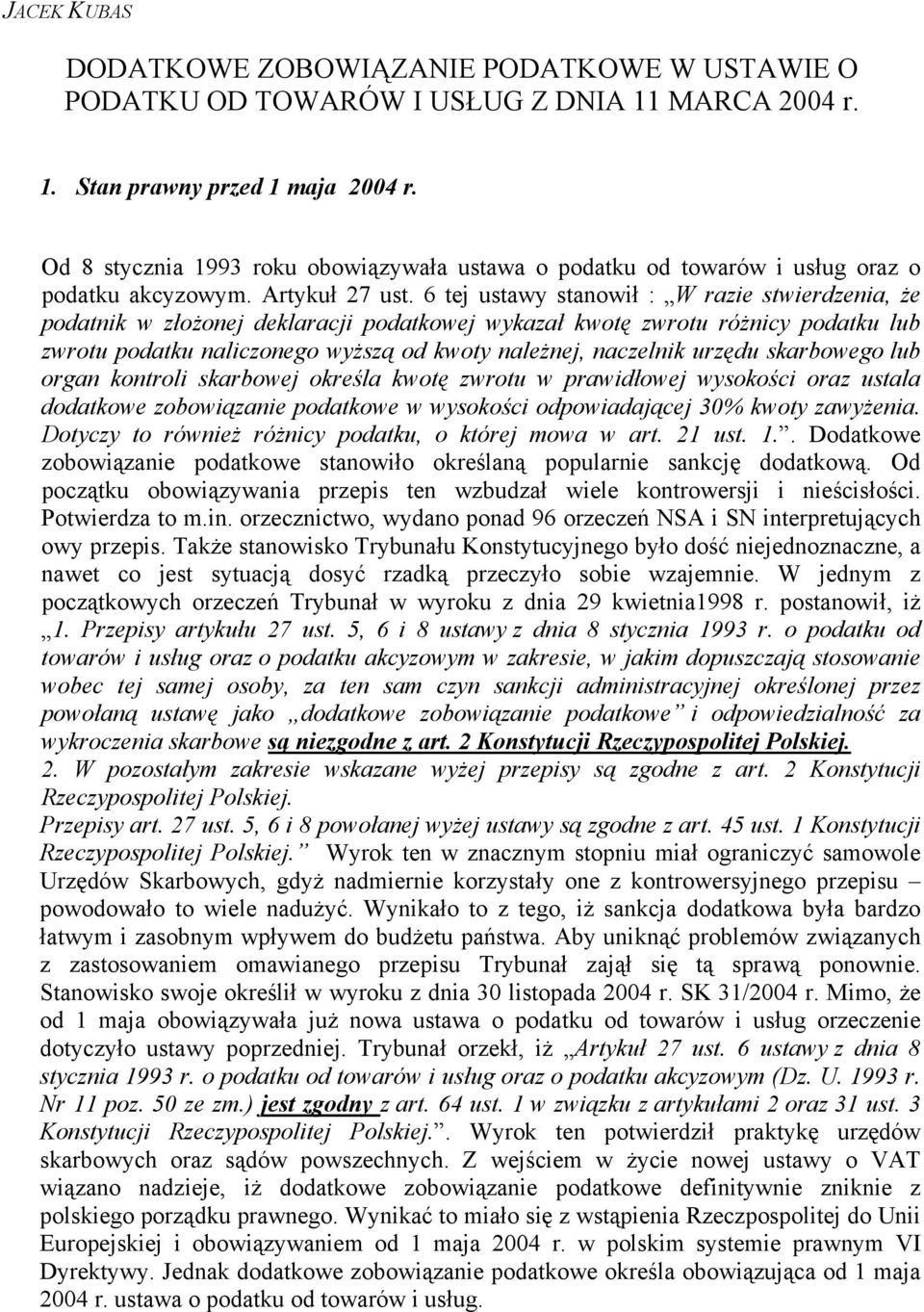 6 tej ustawy stanowił : W razie stwierdzenia, że podatnik w złożonej deklaracji podatkowej wykazał kwotę zwrotu różnicy podatku lub zwrotu podatku naliczonego wyższą od kwoty należnej, naczelnik