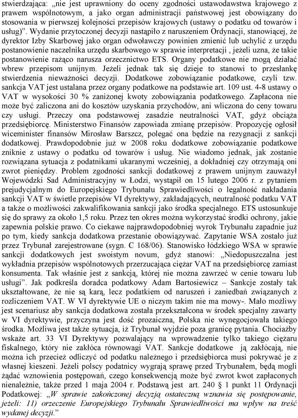 Wydanie przytoczonej decyzji nastąpiło z naruszeniem Ordynacji, stanowiącej, że dyrektor Izby Skarbowej jako organ odwoławczy powinien zmienić lub uchylić z urzędu postanowienie naczelnika urzędu