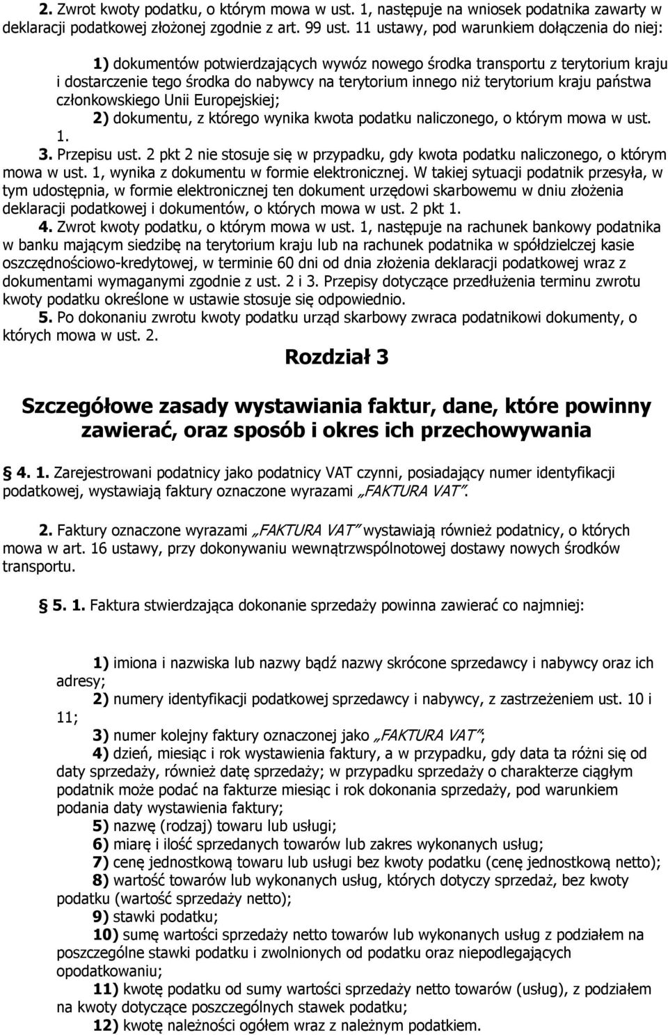 kraju państwa członkowskiego Unii Europejskiej; 2) dokumentu, z którego wynika kwota podatku naliczonego, o którym mowa w ust. 1. 3. Przepisu ust.