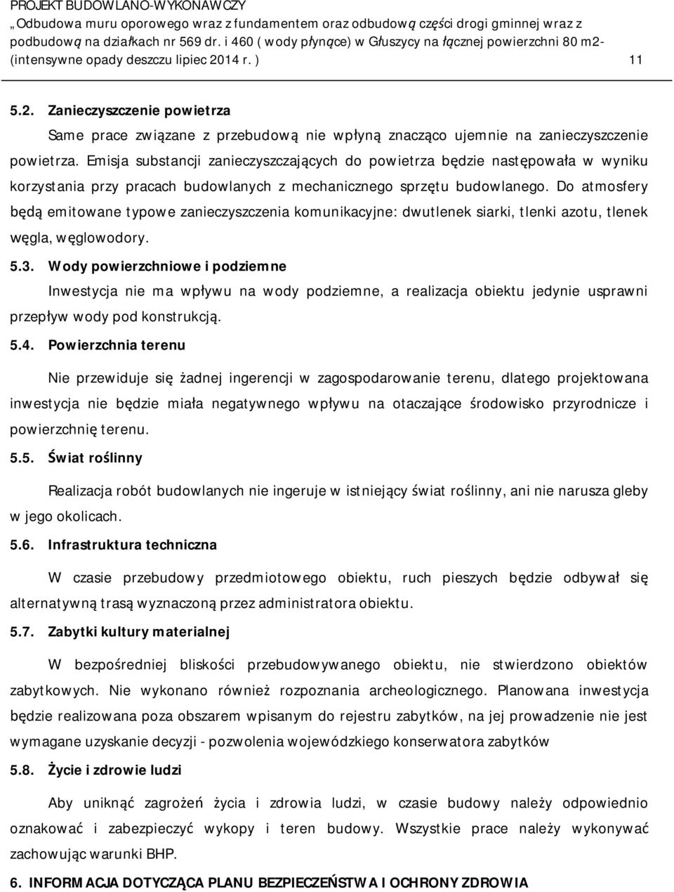 Do atmosfery emitowane typowe zanieczyszczenia komunikacyjne: dwutlenek siarki, tlenki azotu, tlenek gla, wglowodory. 5.3.