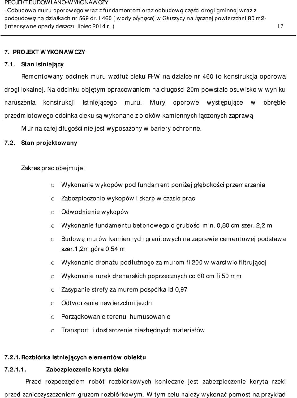 Mury oporowe wystpujce w obrbie przedmiotowego odcinka cieku s wykonane z bloków kamiennych czonych zapraw Mur na caej dugoci nie jest wyposaony w bariery ochronne. 7.2.