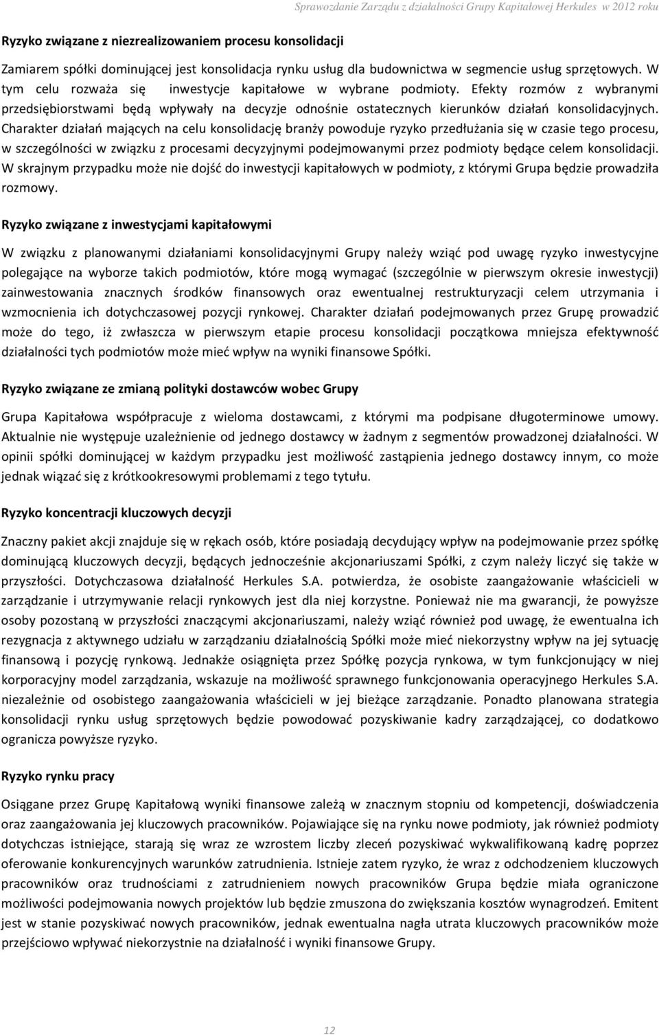 Charakter działań mających na celu konsolidację branży powoduje ryzyko przedłużania się w czasie tego procesu, w szczególności w związku z procesami decyzyjnymi podejmowanymi przez podmioty będące