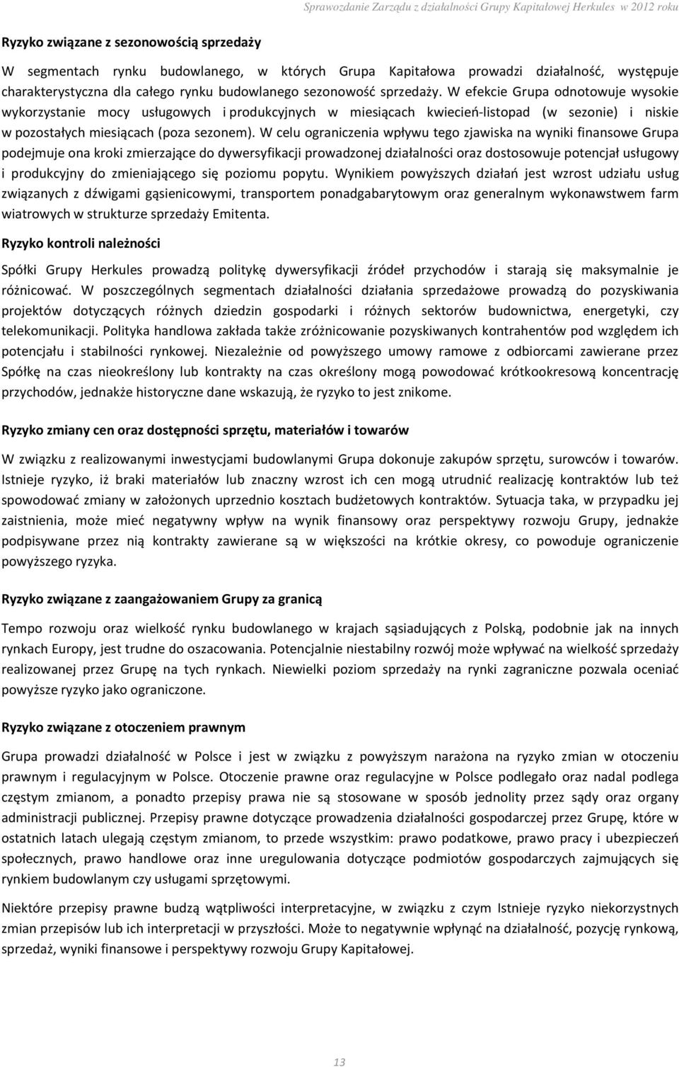 W celu ograniczenia wpływu tego zjawiska na wyniki finansowe Grupa podejmuje ona kroki zmierzające do dywersyfikacji prowadzonej działalności oraz dostosowuje potencjał usługowy i produkcyjny do