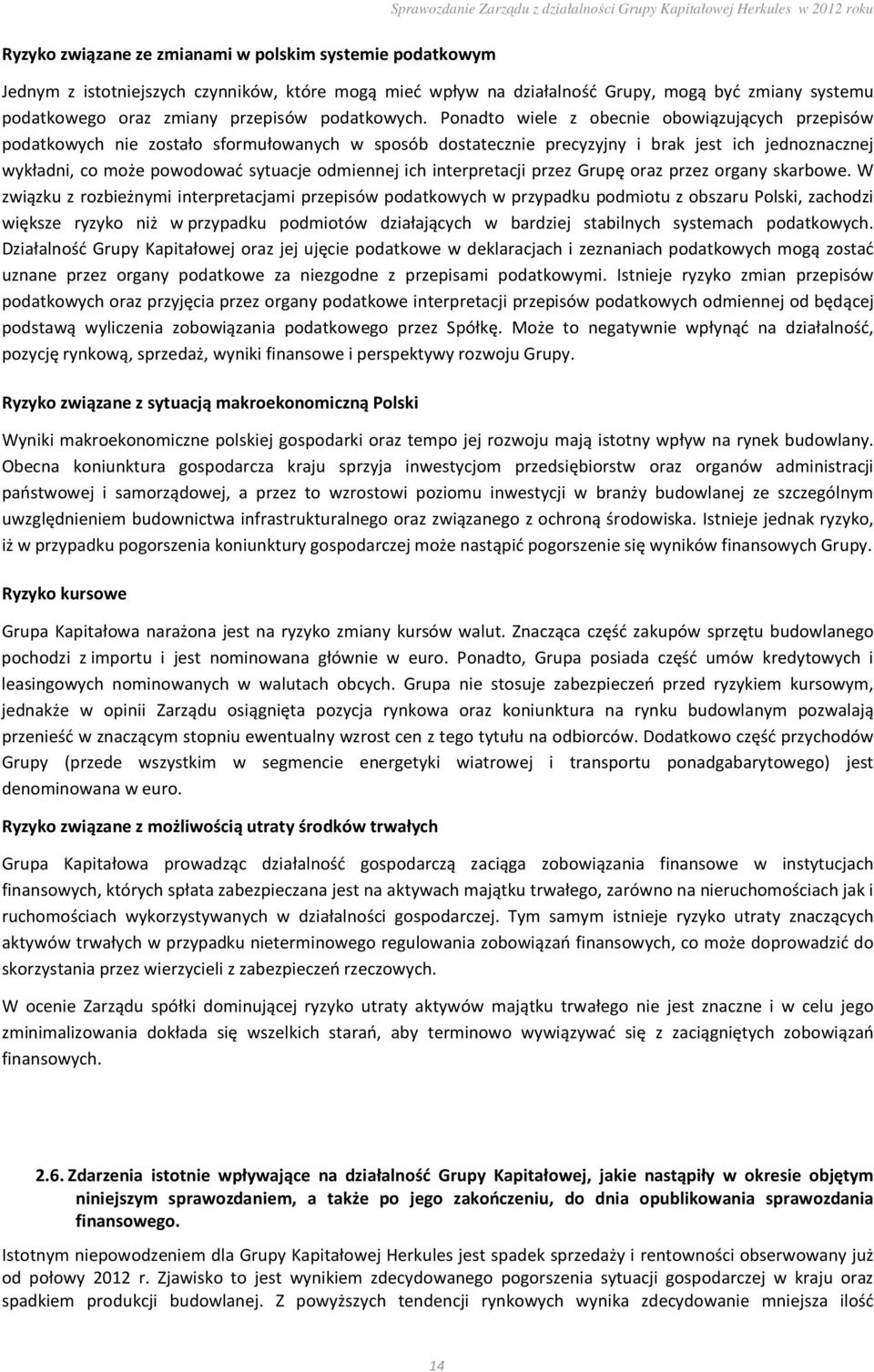 Ponadto wiele z obecnie obowiązujących przepisów podatkowych nie zostało sformułowanych w sposób dostatecznie precyzyjny i brak jest ich jednoznacznej wykładni, co może powodować sytuacje odmiennej