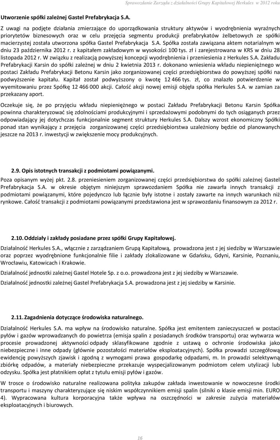 spółki macierzystej została utworzona spółka Gastel Prefabrykacja S.A. Spółka została zawiązana aktem notarialnym w dniu 23 października 2012 r. z kapitałem zakładowym w wysokości 100 tys.