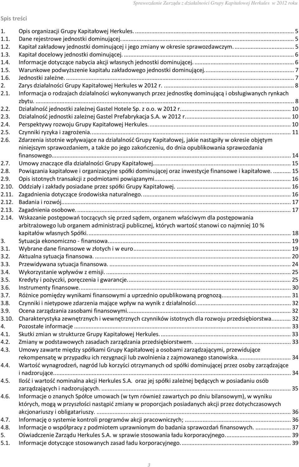 ... 7 1.6. Jednostki zależne.... 7 2. Zarys działalności Grupy Kapitałowej Herkules w 2012 r.... 8 2.1. Informacja o rodzajach działalności wykonywanych przez jednostkę dominującą i obsługiwanych rynkach zbytu.