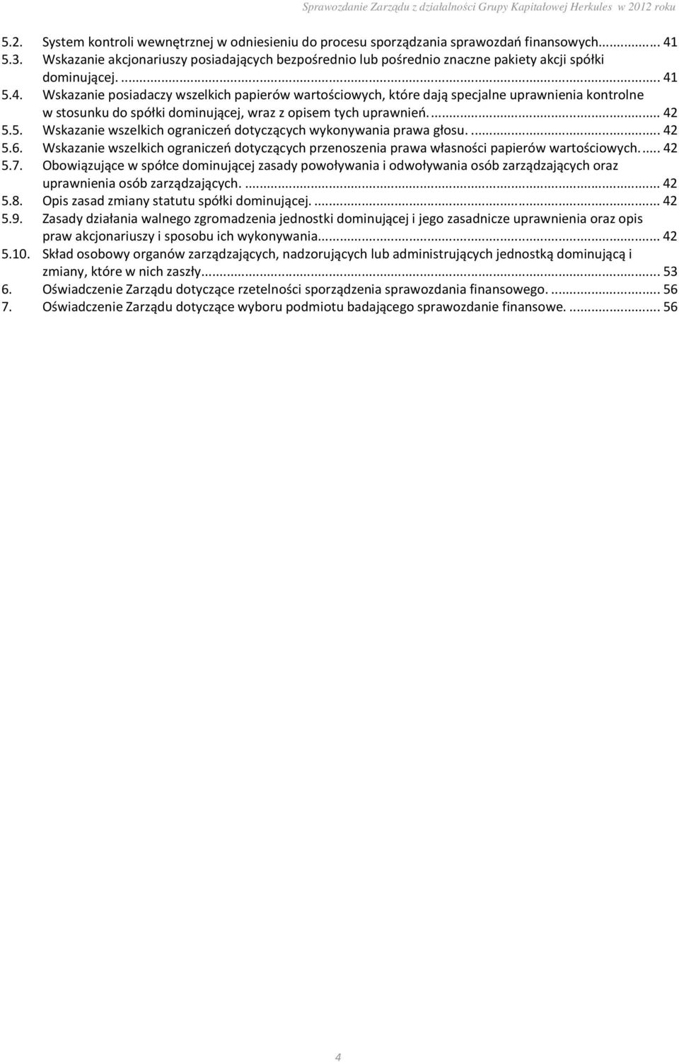 5.4. Wskazanie posiadaczy wszelkich papierów wartościowych, które dają specjalne uprawnienia kontrolne w stosunku do spółki dominującej, wraz z opisem tych uprawnień.... 42 5.5. Wskazanie wszelkich ograniczeń dotyczących wykonywania prawa głosu.