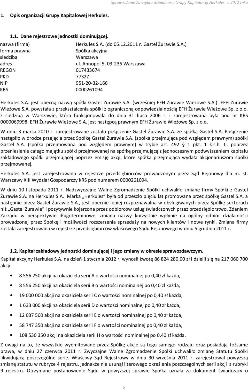 EFH Żurawie Wieżowe S.A. powstała z przekształcenia spółki z ograniczoną odpowiedzialnością EFH Żurawie Wieżowe Sp. z o.o. z siedzibą w Warszawie, która funkcjonowała do dnia 31 lipca 2006 r.