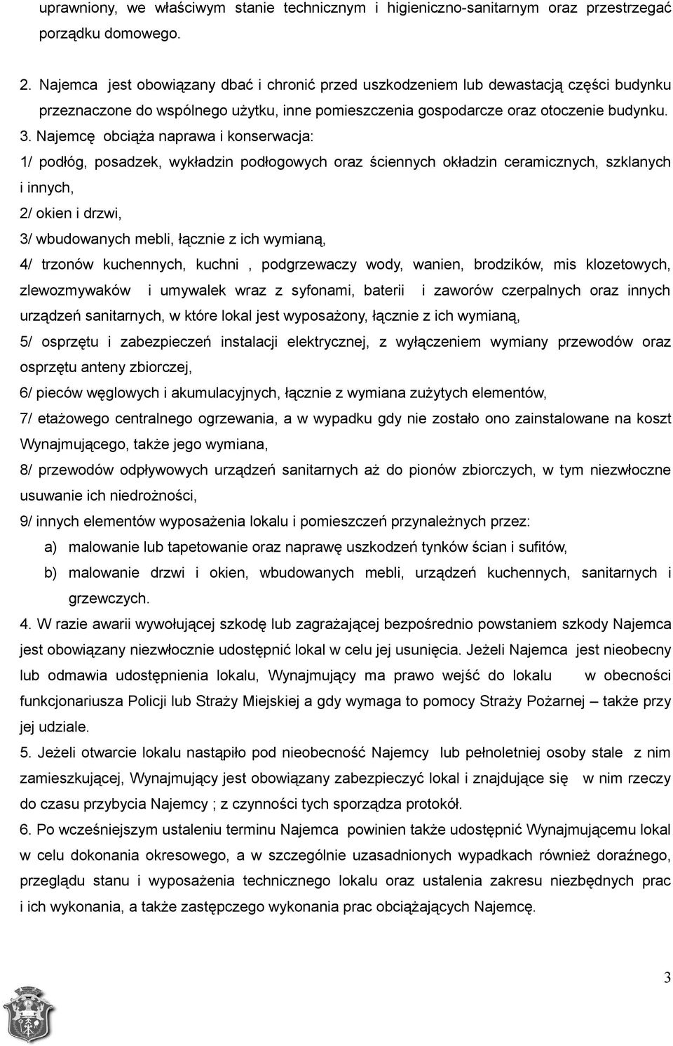 Najemcę obciąża naprawa i konserwacja: 1/ podłóg, posadzek, wykładzin podłogowych oraz ściennych okładzin ceramicznych, szklanych i innych, 2/ okien i drzwi, 3/ wbudowanych mebli, łącznie z ich