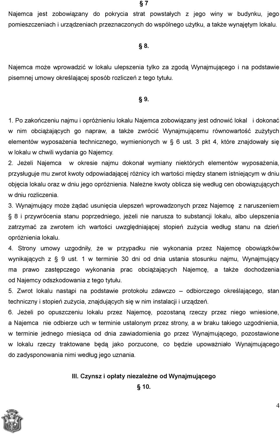 Po zakończeniu najmu i opróżnieniu lokalu Najemca zobowiązany jest odnowić lokal i dokonać w nim obciążających go napraw, a także zwrócić Wynajmującemu równowartość zużytych elementów wyposażenia