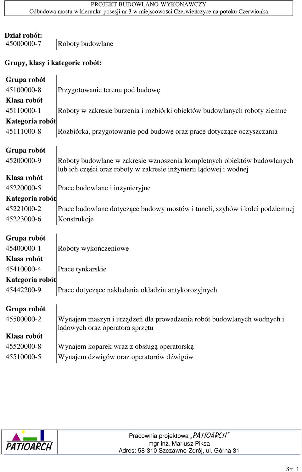 obiektów budowlanych lub ich części oraz roboty w zakresie inżynierii lądowej i wodnej Klasa robót 45220000-5 Prace budowlane i inżynieryjne Kategoria robót 45221000-2 Prace budowlane dotyczące