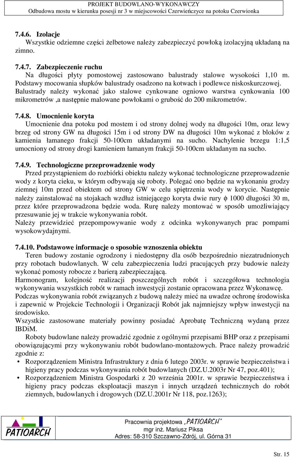 Balustrady należy wykonać jako stalowe cynkowane ogniowo warstwa cynkowania 100 mikrometrów,a następnie malowane powłokami o grubość do 200 mikrometrów. 7.4.8.