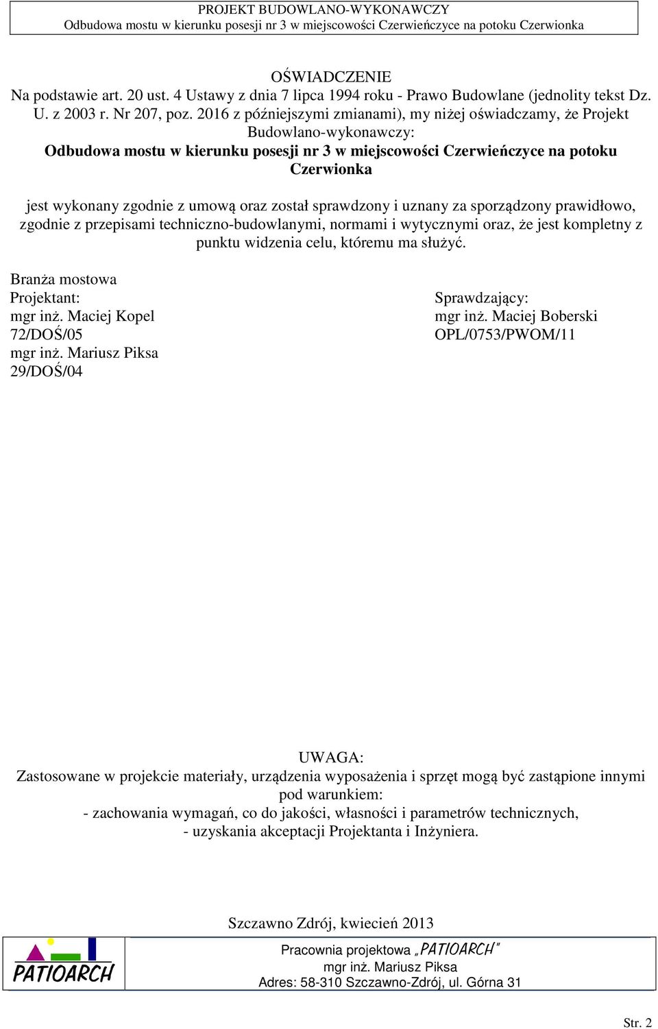 umową oraz został sprawdzony i uznany za sporządzony prawidłowo, zgodnie z przepisami techniczno-budowlanymi, normami i wytycznymi oraz, że jest kompletny z punktu widzenia celu, któremu ma służyć.