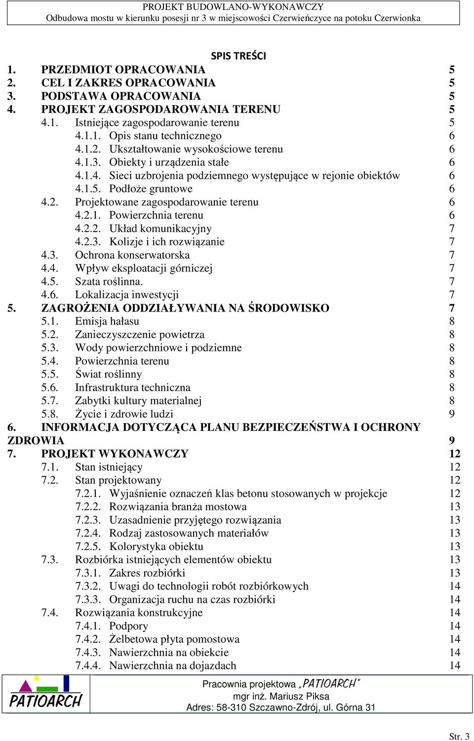 2.1. Powierzchnia terenu 6 4.2.2. Układ komunikacyjny 7 4.2.3. Kolizje i ich rozwiązanie 7 4.3. Ochrona konserwatorska 7 4.4. Wpływ eksploatacji górniczej 7 4.5. Szata roślinna. 7 4.6. Lokalizacja inwestycji 7 5.