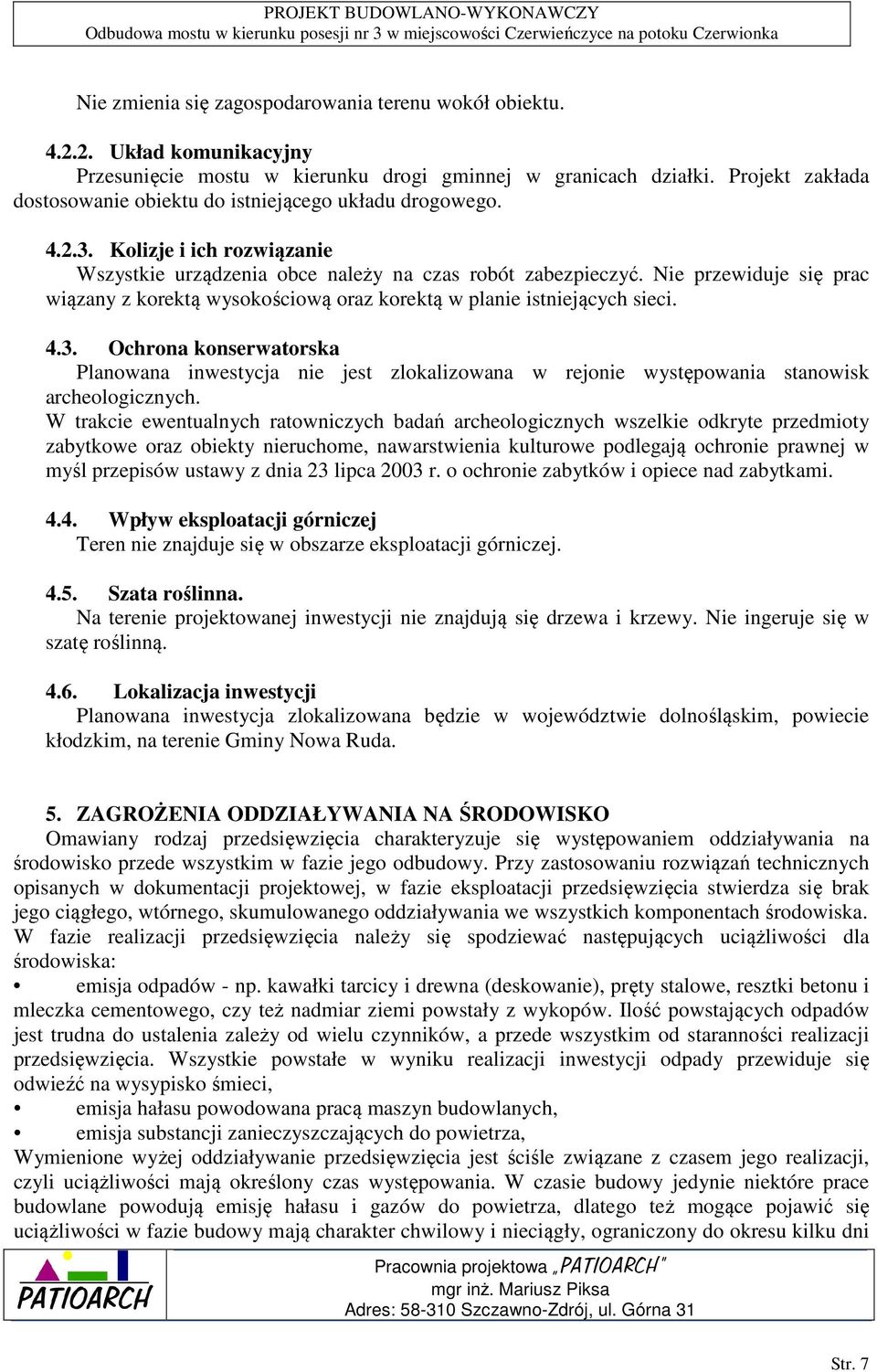 Nie przewiduje się prac wiązany z korektą wysokościową oraz korektą w planie istniejących sieci. 4.3.