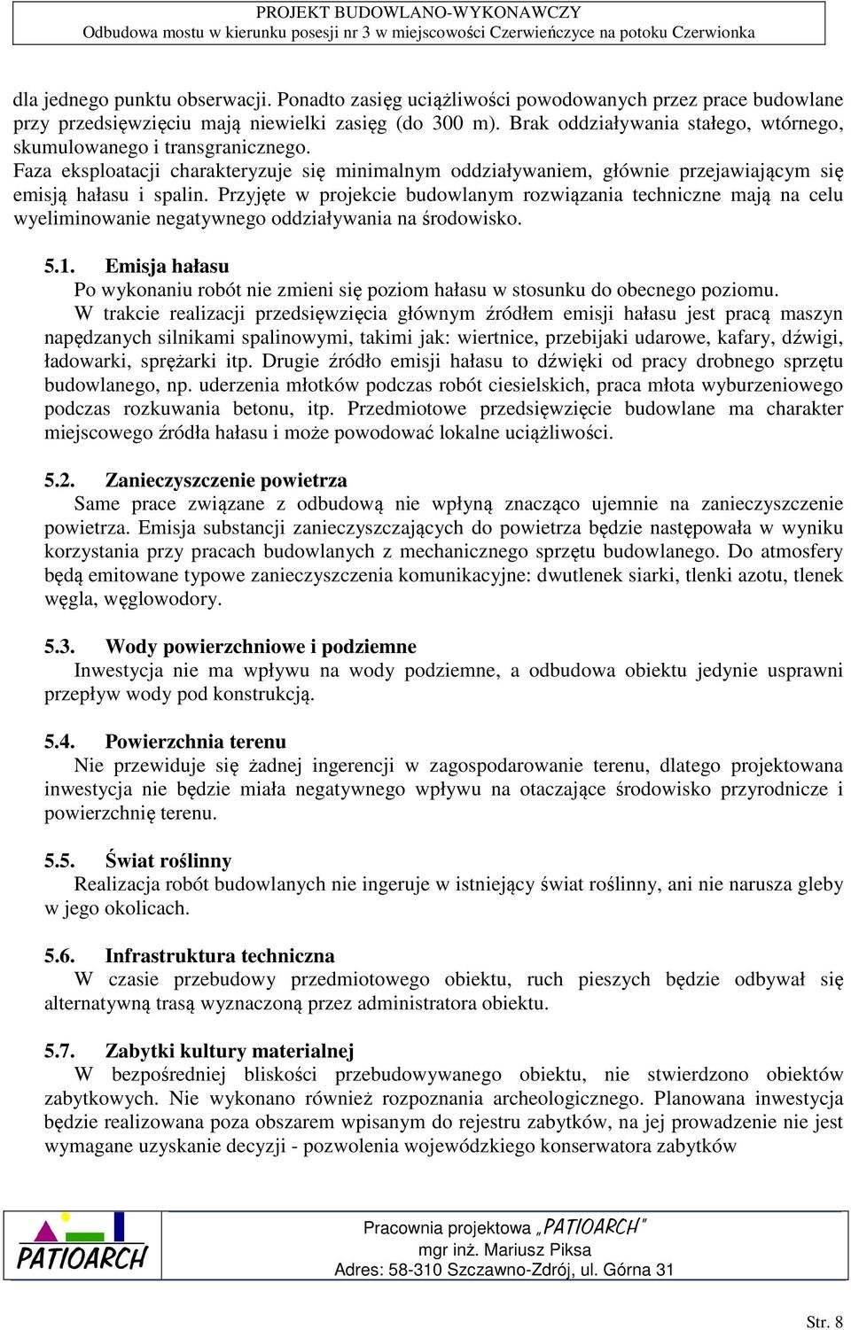 Przyjęte w projekcie budowlanym rozwiązania techniczne mają na celu wyeliminowanie negatywnego oddziaływania na środowisko. 5.1.