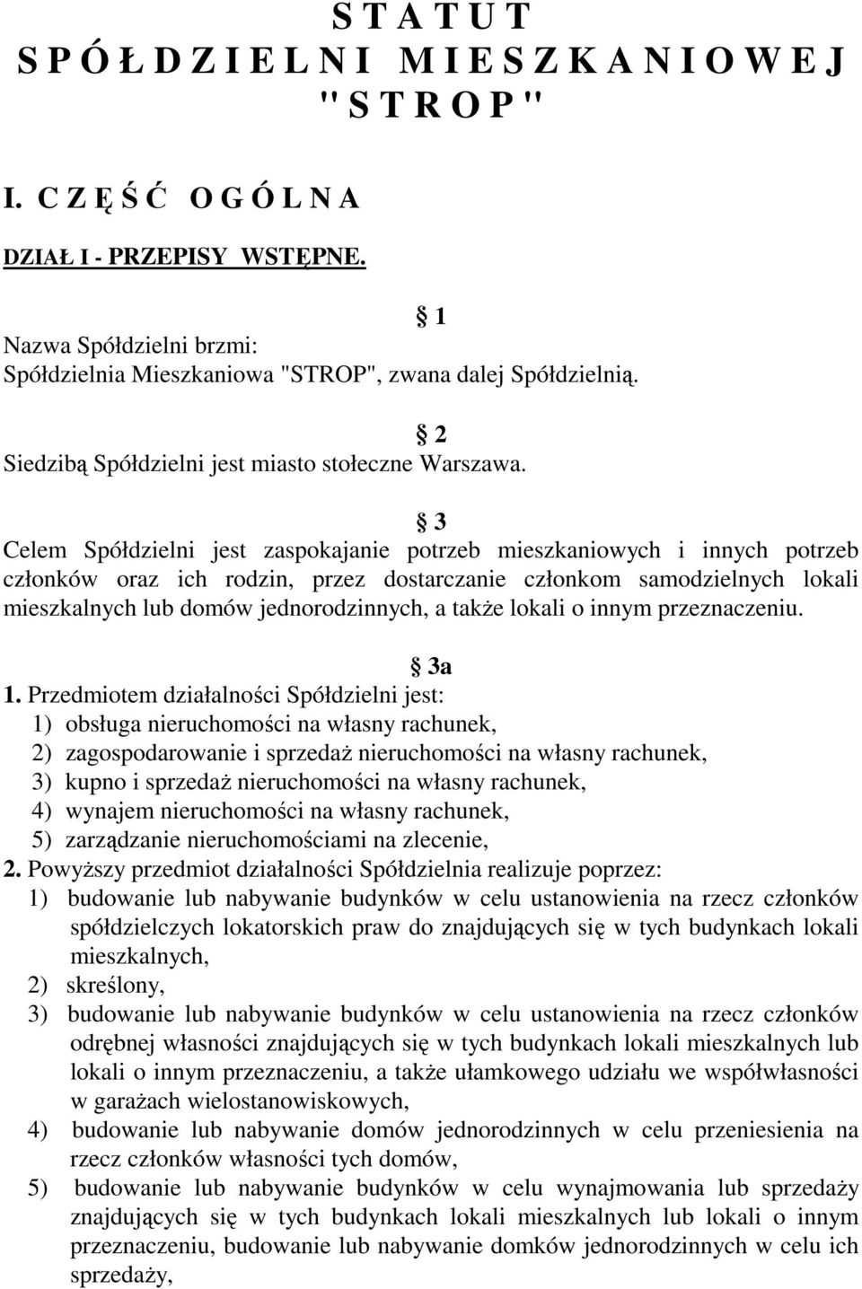 3 Celem Spółdzielni jest zaspokajanie potrzeb mieszkaniowych i innych potrzeb członków oraz ich rodzin, przez dostarczanie członkom samodzielnych lokali mieszkalnych lub domów jednorodzinnych, a