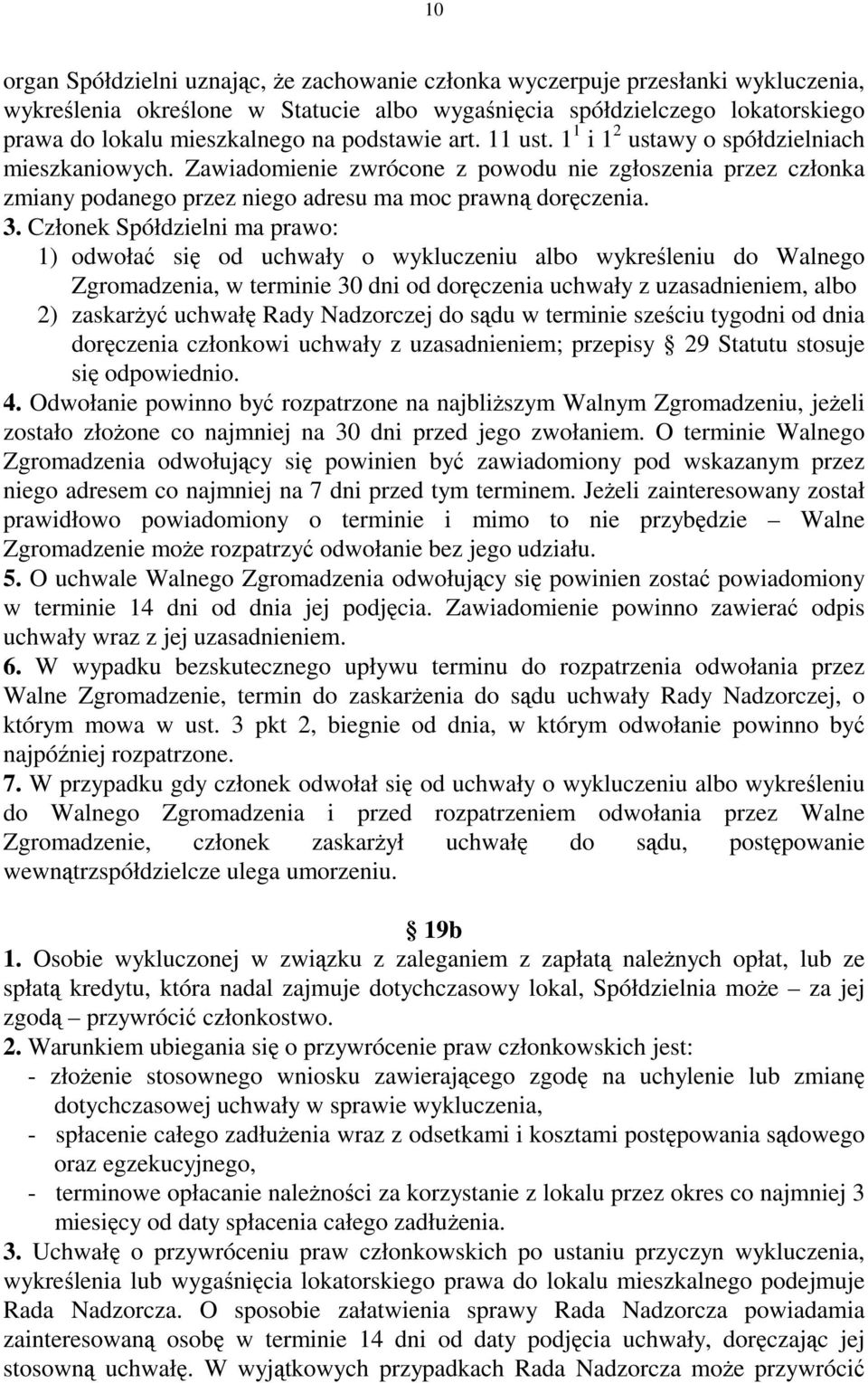 Członek Spółdzielni ma prawo: 1) odwołać się od uchwały o wykluczeniu albo wykreśleniu do Walnego Zgromadzenia, w terminie 30 dni od doręczenia uchwały z uzasadnieniem, albo 2) zaskarżyć uchwałę Rady