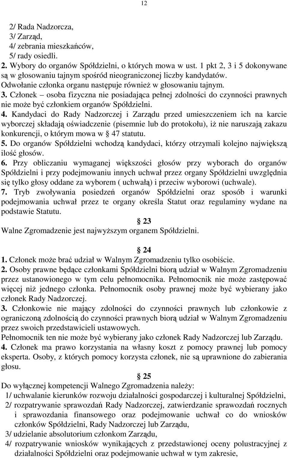 4. Kandydaci do Rady Nadzorczej i Zarządu przed umieszczeniem ich na karcie wyborczej składają oświadczenie (pisemnie lub do protokołu), iż nie naruszają zakazu konkurencji, o którym mowa w 47