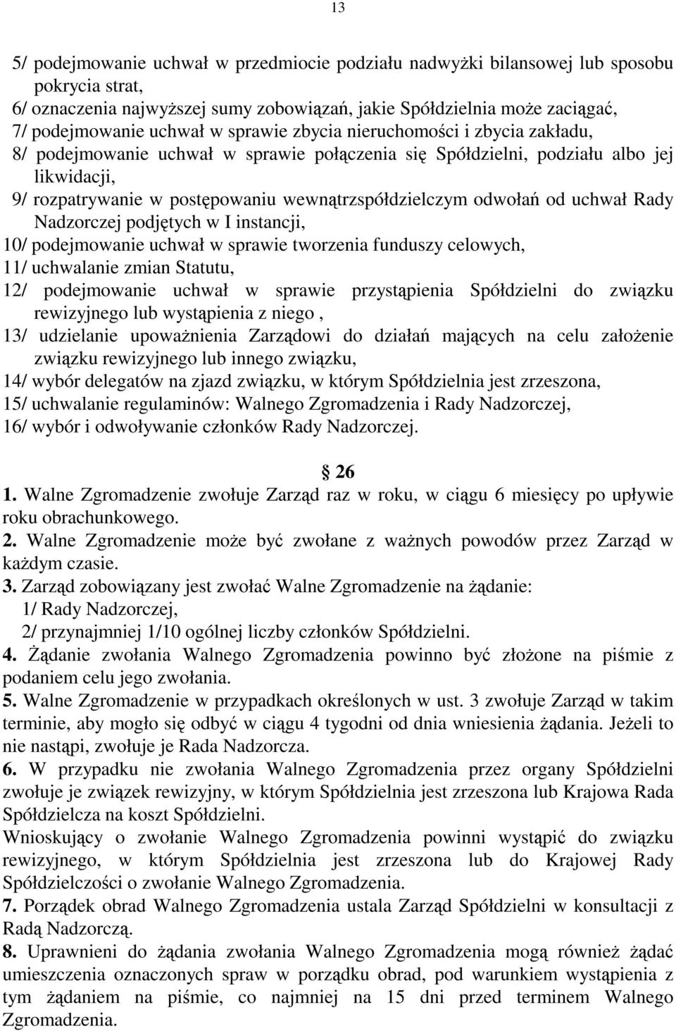 od uchwał Rady Nadzorczej podjętych w I instancji, 10/ podejmowanie uchwał w sprawie tworzenia funduszy celowych, 11/ uchwalanie zmian Statutu, 12/ podejmowanie uchwał w sprawie przystąpienia