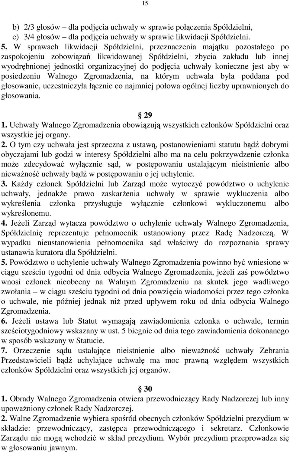 uchwały konieczne jest aby w posiedzeniu Walnego Zgromadzenia, na którym uchwała była poddana pod głosowanie, uczestniczyła łącznie co najmniej połowa ogólnej liczby uprawnionych do głosowania. 29 1.