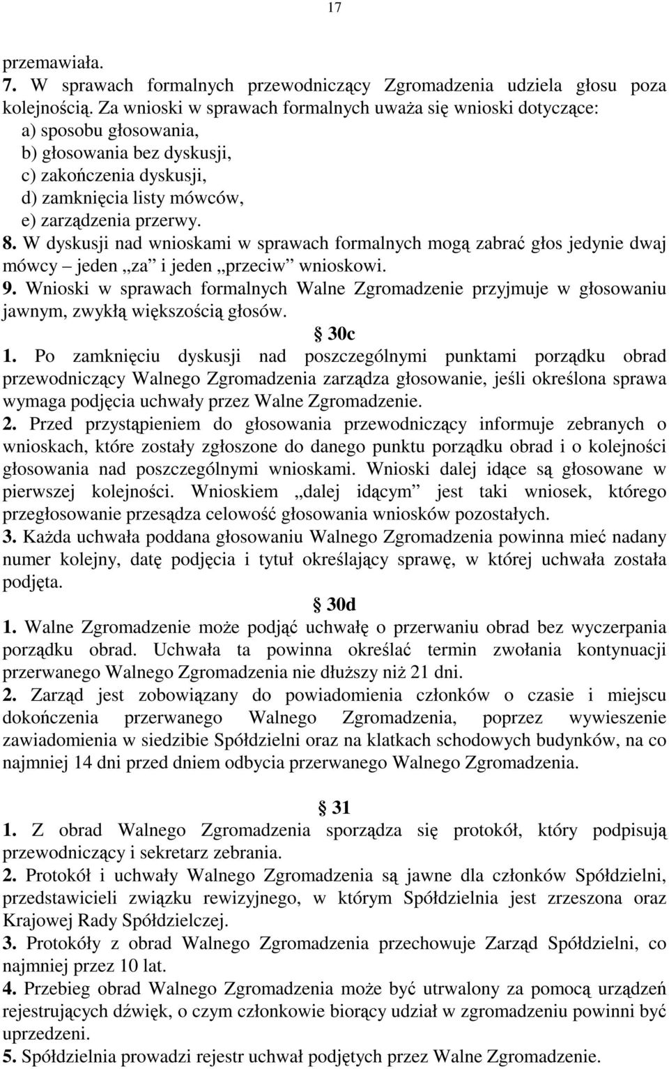 W dyskusji nad wnioskami w sprawach formalnych mogą zabrać głos jedynie dwaj mówcy jeden za i jeden przeciw wnioskowi. 9.