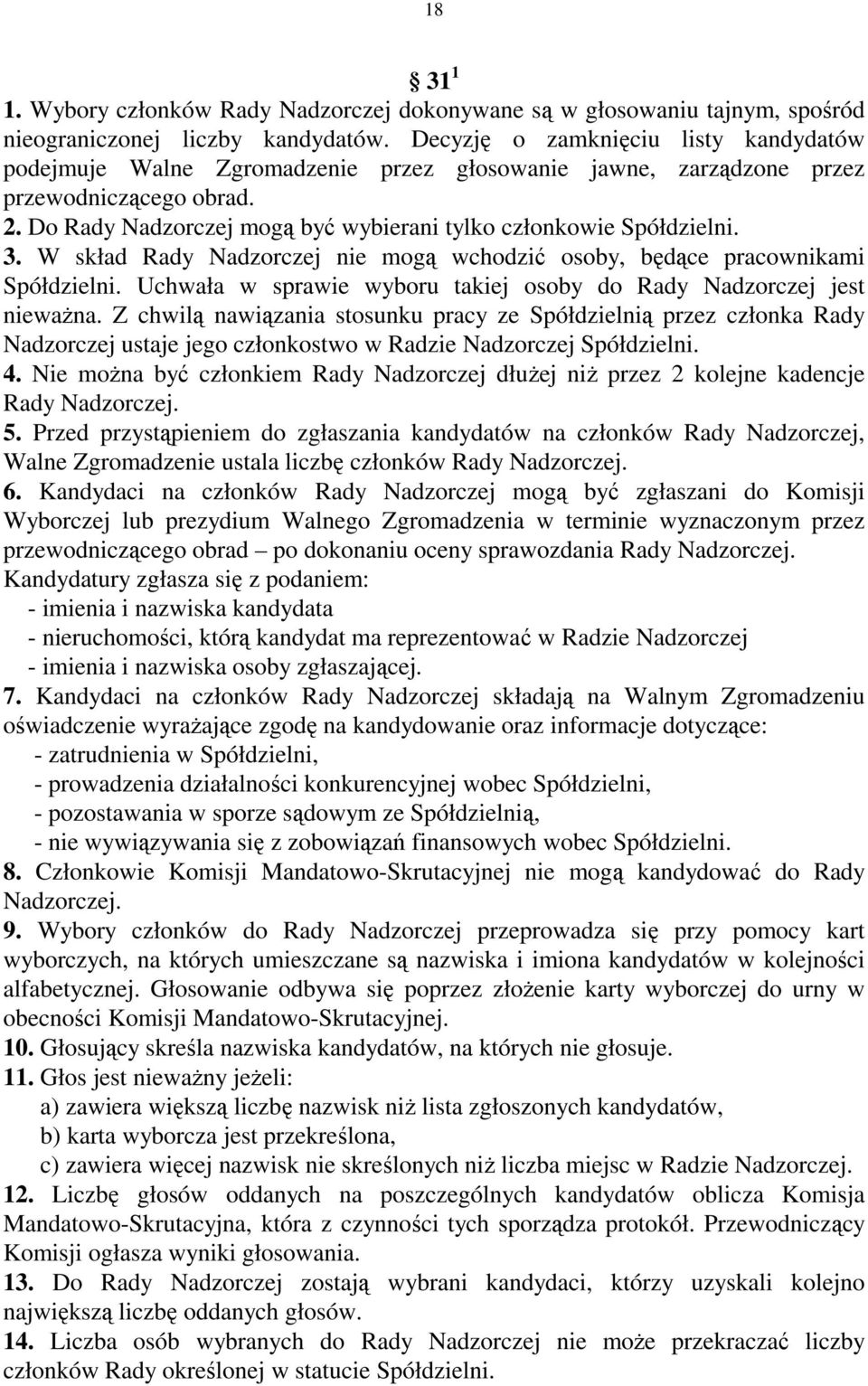 Do Rady Nadzorczej mogą być wybierani tylko członkowie Spółdzielni. 3. W skład Rady Nadzorczej nie mogą wchodzić osoby, będące pracownikami Spółdzielni.