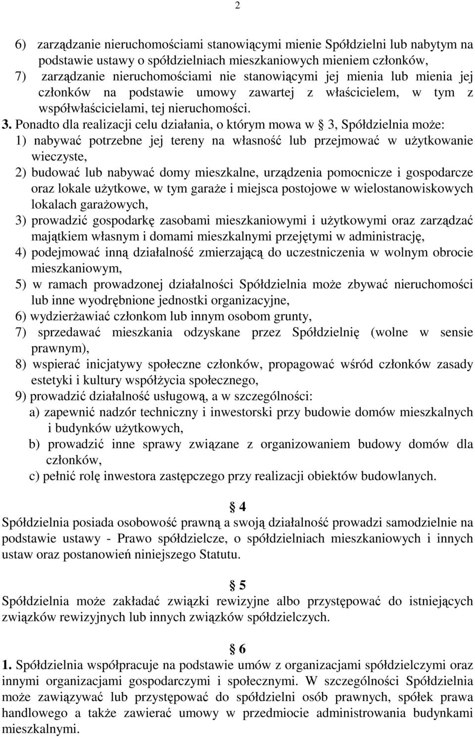 Ponadto dla realizacji celu działania, o którym mowa w 3, Spółdzielnia może: 1) nabywać potrzebne jej tereny na własność lub przejmować w użytkowanie wieczyste, 2) budować lub nabywać domy