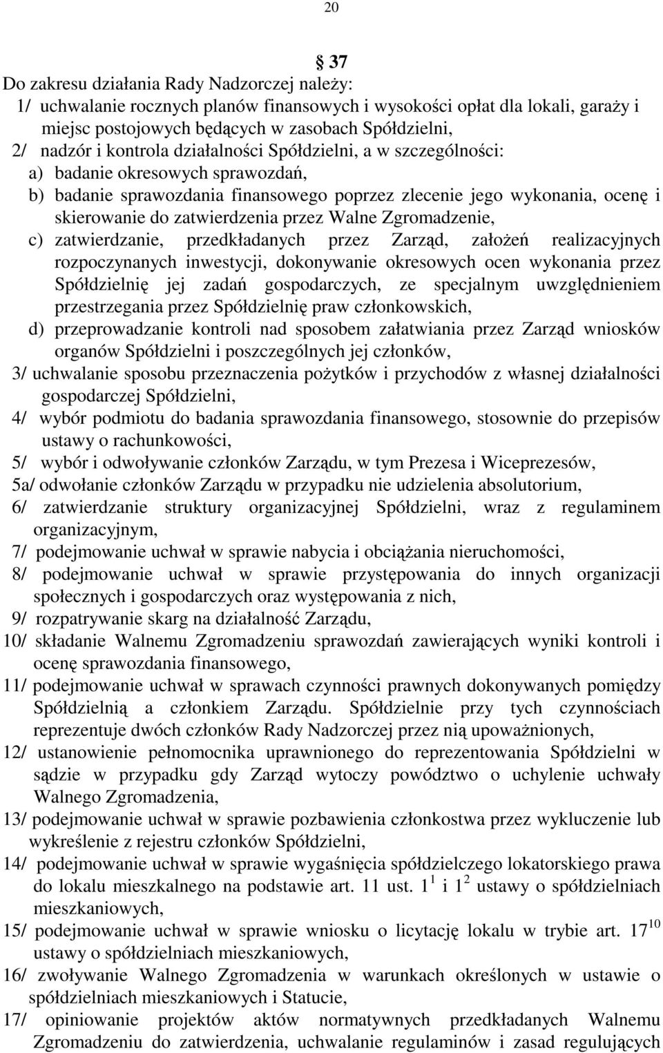 Walne Zgromadzenie, c) zatwierdzanie, przedkładanych przez Zarząd, założeń realizacyjnych rozpoczynanych inwestycji, dokonywanie okresowych ocen wykonania przez Spółdzielnię jej zadań gospodarczych,