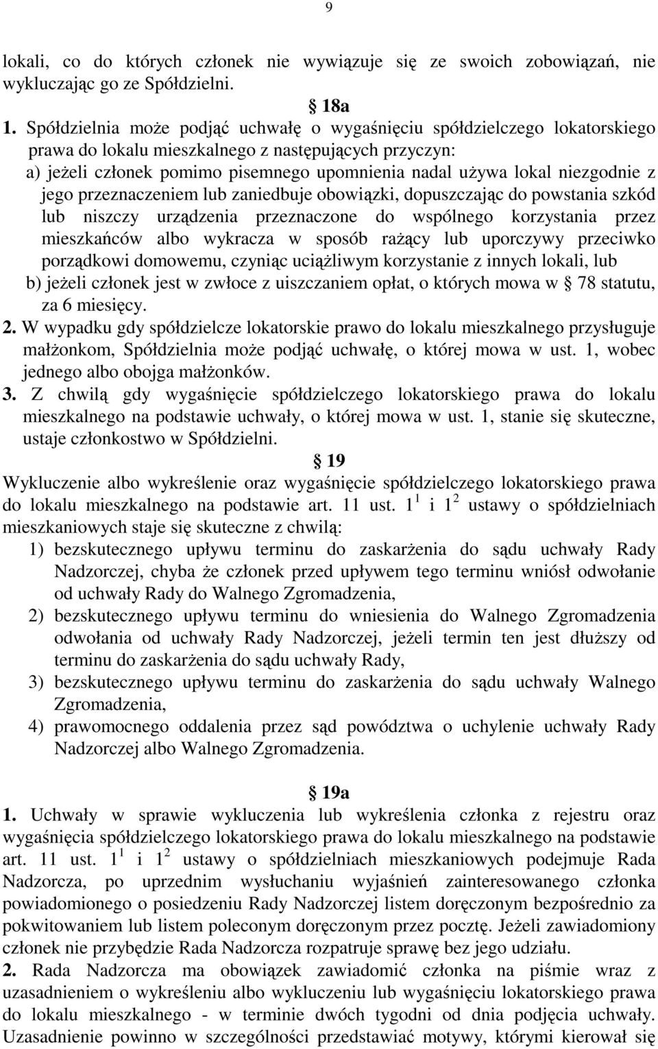 niezgodnie z jego przeznaczeniem lub zaniedbuje obowiązki, dopuszczając do powstania szkód lub niszczy urządzenia przeznaczone do wspólnego korzystania przez mieszkańców albo wykracza w sposób rażący