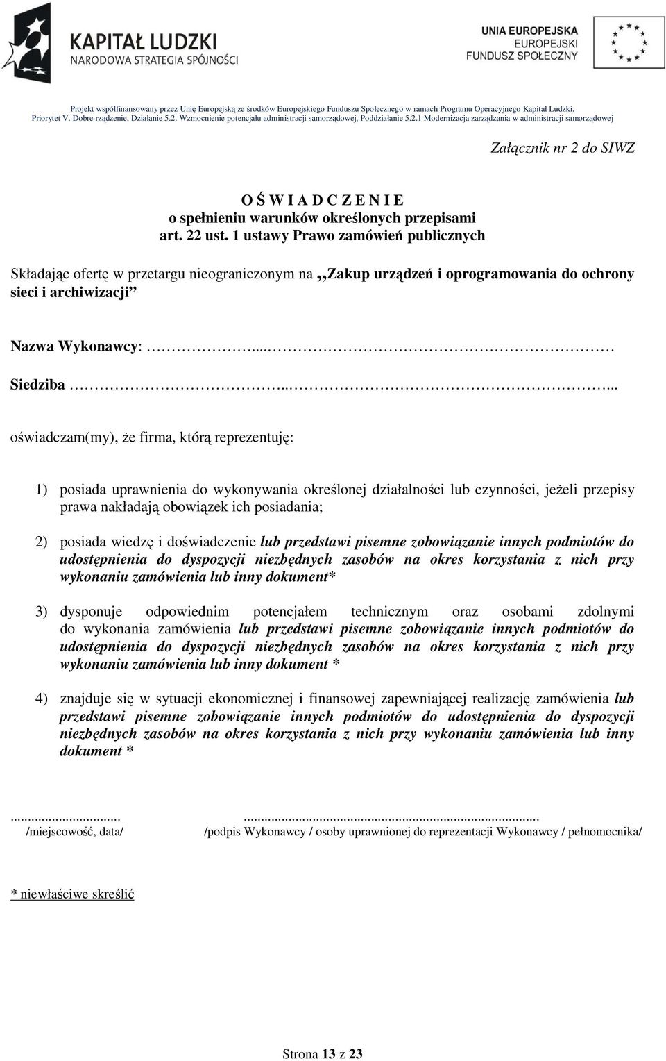 .... oświadczam(my), Ŝe firma, którą reprezentuję: 1) posiada uprawnienia do wykonywania określonej działalności lub czynności, jeŝeli przepisy prawa nakładają obowiązek ich posiadania; 2) posiada