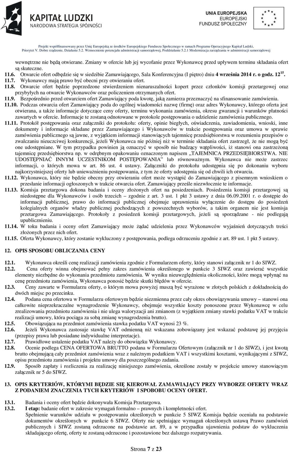 Otwarcie ofert będzie poprzedzone stwierdzeniem nienaruszalności kopert przez członków komisji przetargowej oraz przybyłych na otwarcie Wykonawców oraz policzeniem otrzymanych ofert. 11.9.